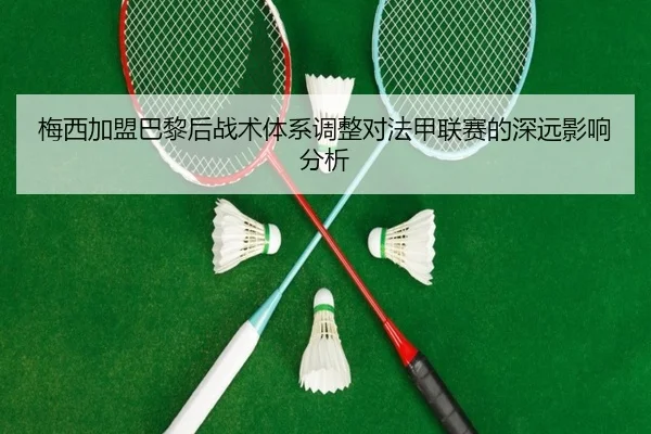 梅西加盟巴黎后战术体系调整对法甲联赛的深远影响分析